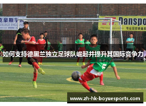 如何支持德黑兰独立足球队崛起并提升其国际竞争力